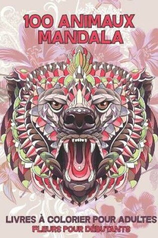Cover of Livres a colorier pour adultes - Fleurs pour debutants - 100 animaux Mandala