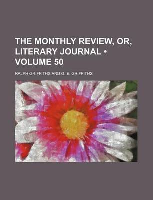 Book cover for The Monthly Review, Or, Literary Journal (Volume 50)