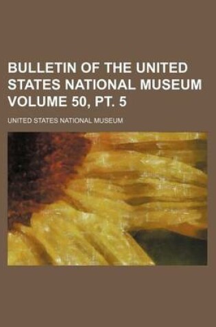 Cover of Bulletin of the United States National Museum Volume 50, PT. 5