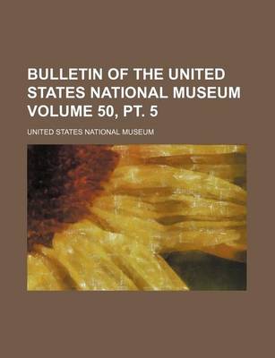 Book cover for Bulletin of the United States National Museum Volume 50, PT. 5