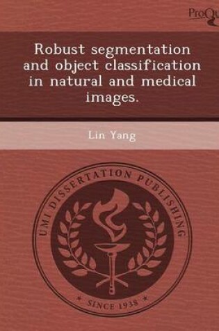 Cover of Robust Segmentation and Object Classification in Natural and Medical Images