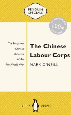 Book cover for The Chinese Labour Corps: The Forgotten Chinese Labourers Of TheFirst World War: Penguin Specials