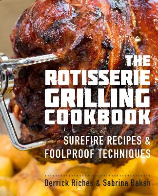 The Rotisserie Grilling Cookbook by Derrick Riches, Sabrina Baksh