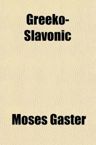 Cover of Greeko-Slavonic; Ilchester Lectures on Greeko-Slavonic Literature and Its Relation to the Folk-Lore of Europe During the Middle Ages