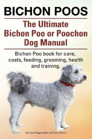 Cover of Bichon Poos. The Ultimate Bichon Poo or Poochon Dog Manual. Bichon Poo book for care,