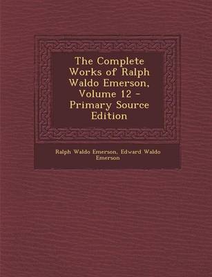 Book cover for The Complete Works of Ralph Waldo Emerson, Volume 12 - Primary Source Edition