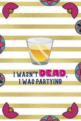 Book cover for I Wasn't Dead, I Was Partying