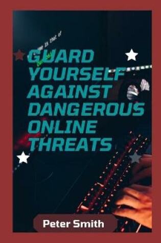 Cover of Guard Yourself Against Dangerous Online Threats