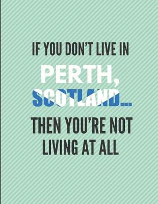 Book cover for If You Don't Live in Perth, Scotland ... Then You're Not Living at All!