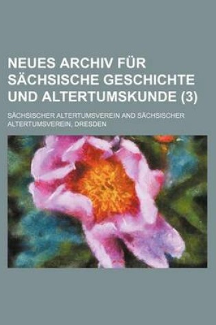 Cover of Neues Archiv Fur Sachsische Geschichte Und Altertumskunde (3 )