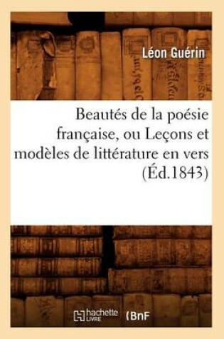 Cover of Beautés de la Poésie Française, Ou Leçons Et Modèles de Littérature En Vers (Éd.1843)