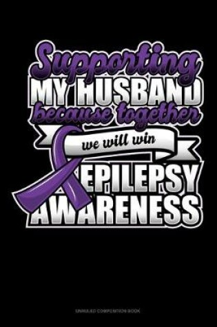 Cover of Supporting My Husband Because Together We Will Win Epilepsy Awareness