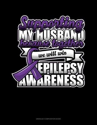 Book cover for Supporting My Husband Because Together We Will Win Epilepsy Awareness