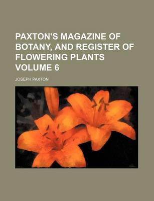 Book cover for Paxton's Magazine of Botany, and Register of Flowering Plants Volume 6