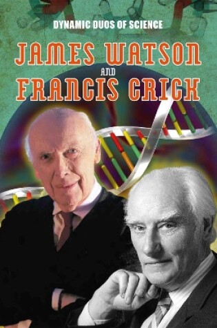 Cover of Dynamic Duos of Science: James Watson and Francis Crick