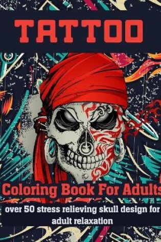 Cover of Tattoo Coloring Book for Adults Over 50 Stress Relieving Skull Design for Adult Relaxation