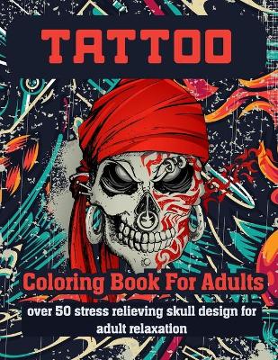 Book cover for Tattoo Coloring Book for Adults Over 50 Stress Relieving Skull Design for Adult Relaxation