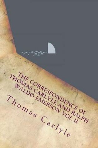 Cover of The Correspondence of Thomas Carlyle and Ralph Waldo Emerson Vol II