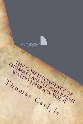 Book cover for The Correspondence of Thomas Carlyle and Ralph Waldo Emerson Vol II