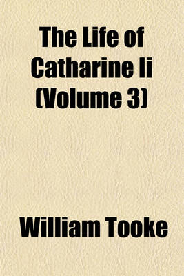 Book cover for The Life of Catharine II (Volume 3)