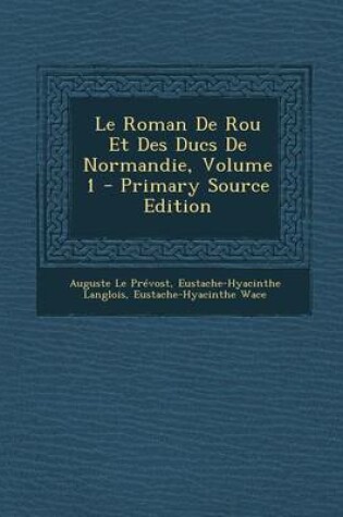 Cover of Le Roman de Rou Et Des Ducs de Normandie, Volume 1 - Primary Source Edition