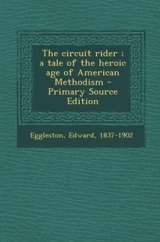 Cover of The Circuit Rider; A Tale of the Heroic Age of American Methodism - Primary Source Edition