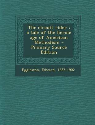 Book cover for The Circuit Rider; A Tale of the Heroic Age of American Methodism - Primary Source Edition