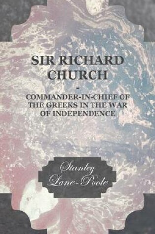 Cover of Sir Richard Church - Commander-In-Chief of the Greeks in the War of Independence