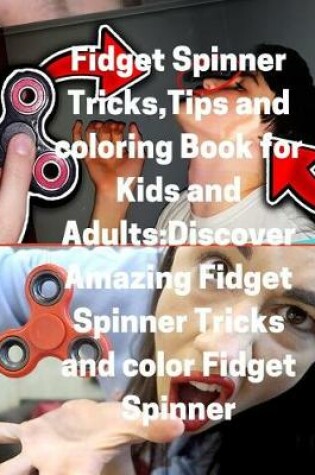 Cover of Fidget Spinner Tricks, Tips and Coloring Book for Kids and Adults