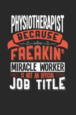 Cover of Physiotherapist Because Freakin' Miracle Worker Is Not an Official Job Title