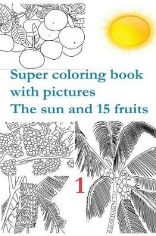 Cover of Super coloring book with pictures. The sun and 15 fruits.