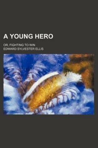 Cover of A Young Hero; Or, Fighting to Win