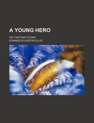 Book cover for A Young Hero; Or, Fighting to Win