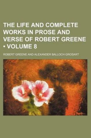 Cover of The Life and Complete Works in Prose and Verse of Robert Greene (Volume 8)