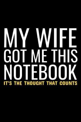 Book cover for My Wife Got Me This NoteBook It's The Thought That Counts