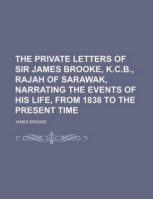 Book cover for The Private Letters of Sir James Brooke, K.C.B., Rajah of Sarawak, Narrating the Events of His Life, from 1838 to the Present Time (Volume 3)