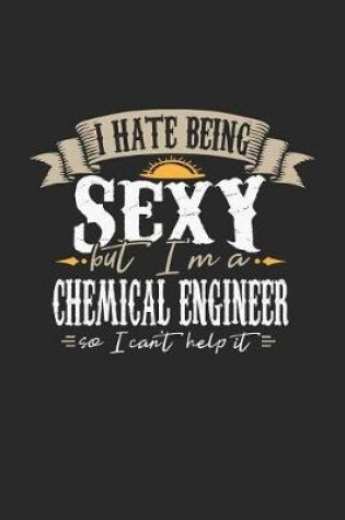 Cover of I Hate Being Sexy But I'm a Chemical Engineer So I Can't Help It