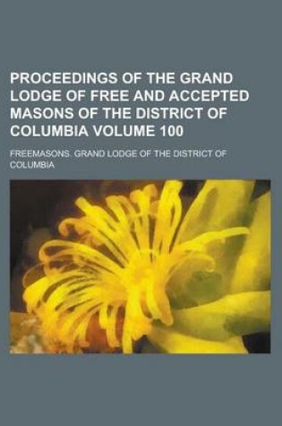 Cover of Proceedings of the Grand Lodge of Free and Accepted Masons of the District of Columbia Volume 100