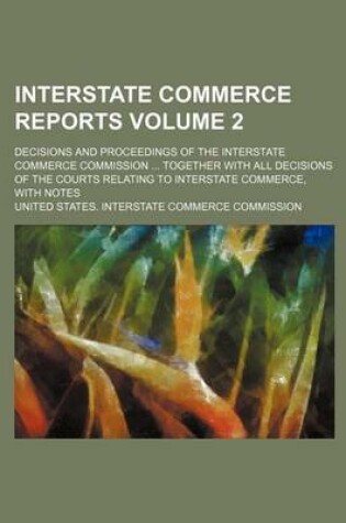 Cover of Interstate Commerce Reports Volume 2; Decisions and Proceedings of the Interstate Commerce Commission Together with All Decisions of the Courts Relating to Interstate Commerce, with Notes