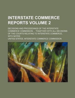 Book cover for Interstate Commerce Reports Volume 2; Decisions and Proceedings of the Interstate Commerce Commission Together with All Decisions of the Courts Relating to Interstate Commerce, with Notes