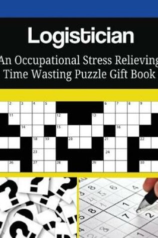 Cover of Logistician An Occupational Stress Relieving Time Wasting Puzzle Gift Book