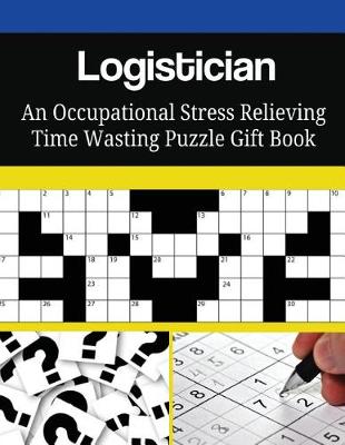 Book cover for Logistician An Occupational Stress Relieving Time Wasting Puzzle Gift Book