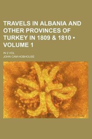 Cover of Travels in Albania and Other Provinces of Turkey in 1809 & 1810 (Volume 1); In 2 Vol