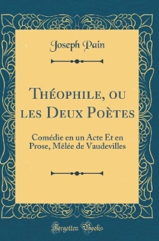 Cover of Théophile, ou les Deux Poètes: Comédie en un Acte Et en Prose, Mêlée de Vaudevilles (Classic Reprint)