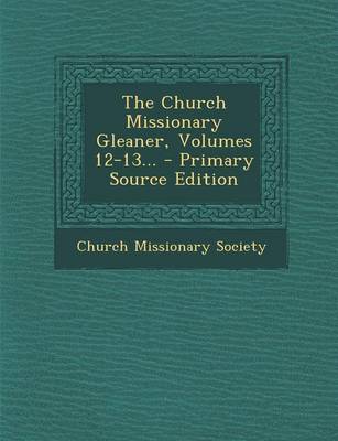 Book cover for The Church Missionary Gleaner, Volumes 12-13... - Primary Source Edition