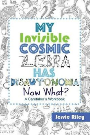 Cover of My Invisible Cosmic Zebra Has Dysautonomia - Now What?