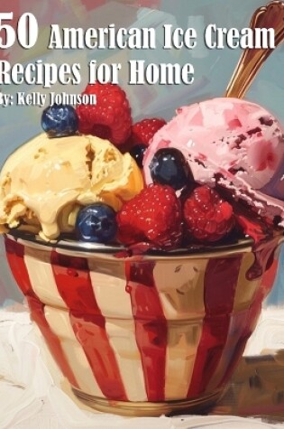 Cover of 50 American Ice Cream Recipes for Home