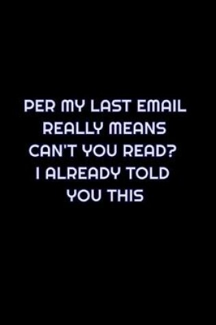 Cover of Per My Last Email Really Means Can't You Read? I Already Told You This