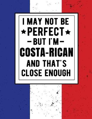 Book cover for I May Not Be Perfect But I'm Costa-Rican And That's Close Enough