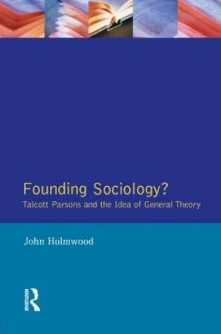 Cover of Founding Sociology? Talcott Parsons and the Idea of General Theory.